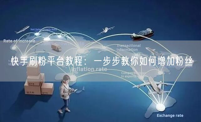 快手刷粉平台教程：一步步教你如何增加粉丝