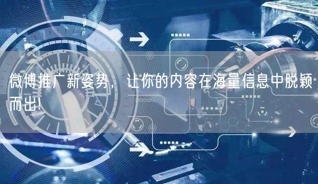 微博推广新姿势，让你的内容在海量信息中脱颖而出!