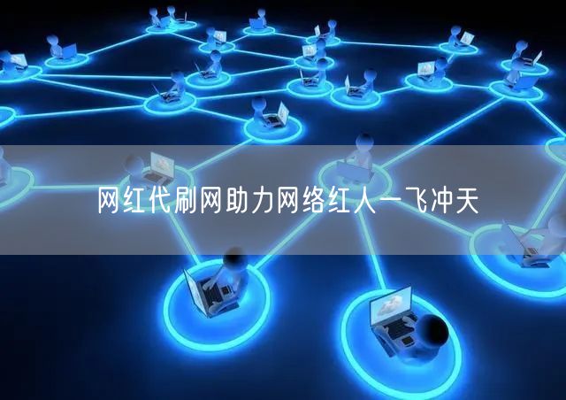 网红代刷网助力网络红人一飞冲天