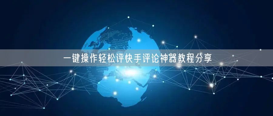 一键操作轻松评快手评论神器教程分享