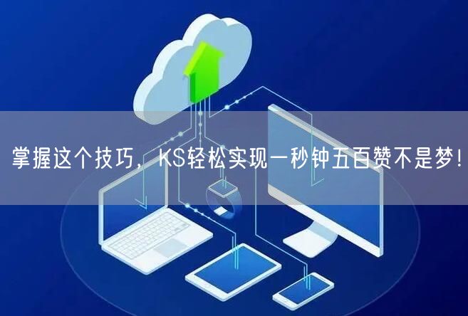 掌握这个技巧，KS轻松实现一秒钟五百赞不是梦！