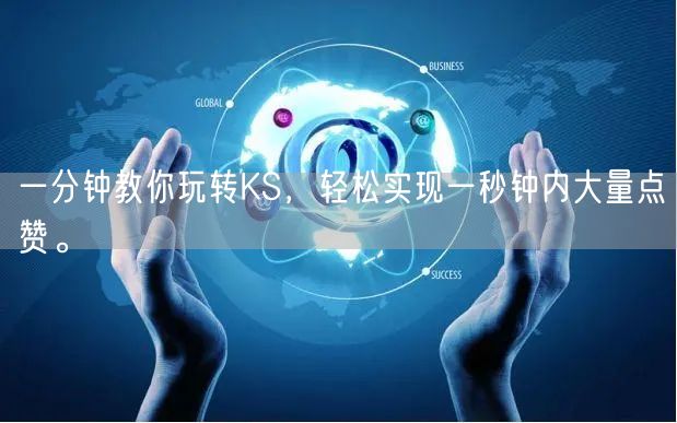 一分钟教你玩转KS，轻松实现一秒钟内大量点赞。