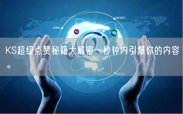 KS超级点赞秘籍大解密一秒钟内引爆你的内容。