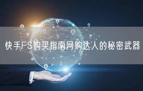 快手FS购买指南网购达人的秘密武器