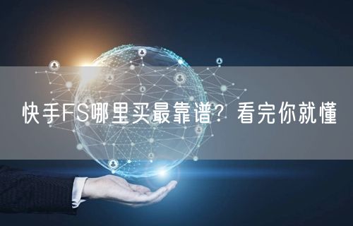 快手FS哪里买最靠谱？看完你就懂