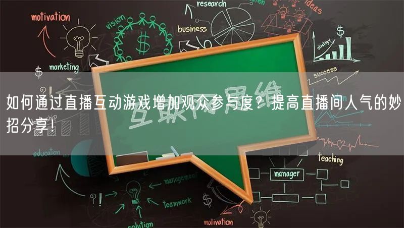 如何通过直播互动游戏增加观众参与度？提高直播间人气的妙招分享！