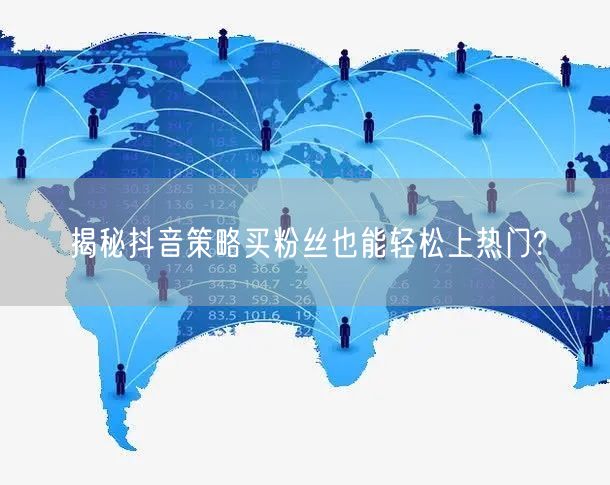 揭秘抖音策略买粉丝也能轻松上热门?
