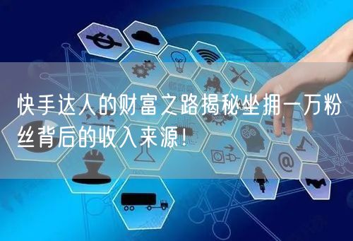 快手达人的财富之路揭秘坐拥一万粉丝背后的收入来源！